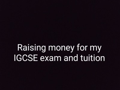 Raising Money for my tuition and IGCSE exams